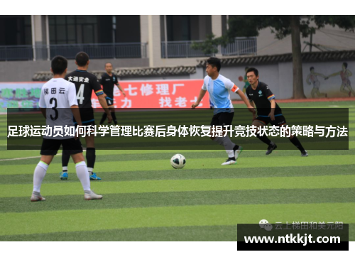足球运动员如何科学管理比赛后身体恢复提升竞技状态的策略与方法